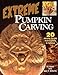 Extreme Pumpkin Carving: 20 Amazing designs from Frightful to Fabulous