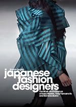 Japanese Fashion Designers: The Work and Influence of Issey Miyake, Yohji Yamamoto, and Rei Kawakubo