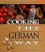 Cooking the German Way: Revised and Expanded to Include New Low-Fat and Vegetarian Recipes (Easy Menu Ethnic Cookbooks) by Helga Parnell