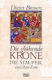 Die gl&uuml;hende Krone: Die Staufer und ihre Zeit - Dieter Breuers