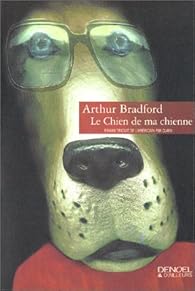 Le Chien De Ma Chienne Arthur Bradford Babelio