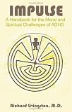 Impulse: A Handbook for the Moral and Spiritual Challenges of ADHD