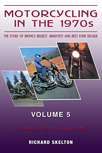Motorcycling in the 1970s The story of biking's biggest, brightest and best ever decade Volume 5:: The Magic of Motorcycling