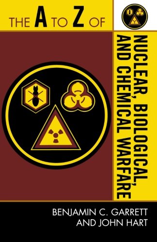 The A to Z of Nuclear, Biological and Chemical Warfare (The A to Z Guide Series), by Benjamin C. Garrett, John Hart
