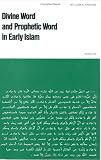 Divine Word and Prophetic Word in Early Islam: A Reconsideration of the Sources, the Special Reference to the Divine Saying or Hadith Qudsi (Religion and society ; 7)