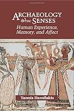 Archaeology and the senses : human experience, memory, and affect