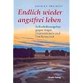 Endlich wieder angstfrei leben: Selbsthilferatgeber gegen Angst, Depressionen und Panikattacken