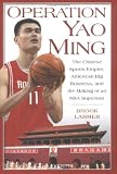 Buy : Operation Yao Ming: The Chinese Sports Empire, American Big Business, and the Making of an NBA Superstar