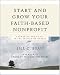Start And Grow Your Faith-based Nonprofit: Answering Your Call In The Service Of Others