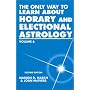 The Only Way to Learn About Horary and Electional Astrology (Only Way to Learn; Vol VI)
