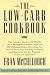 Low-Carb Cookbook, The: The Complete Guide to the Healthy Low Carbohydrate Lifestyle--with Over 250 Delicious Recipes, Everything You Need to Know ... the Pantry, and Sources for the Best Prep