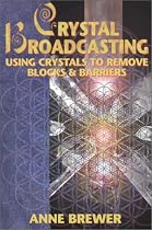 Crystal Broadcasting: Using Crystals to Remove Blocks & Barriers (More Crystals and New Age)