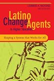 Latino Change Agents in Higher Education: Shaping a System that Works for All