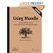 Using Moodle: Teaching with the Popular Open Source Course Management System