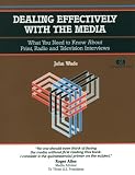 Crisp: Dealing Effectively with the Media: What You Need to Know About Print, Radio and Television Interviews (Crisp Fifty-Minute Books)