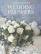 Creating Beautiful Wedding Flowers: Stylish Ideas and Twenty Step-by-Step Projects