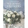 Creating Beautiful Wedding Flowers: Gorgeous Ideas and 20 Step-by-step Projects for Your Big Day