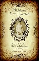 Michigan's Most Haunted, A Ghostly Guide to the Great Lakes State