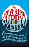 The Reverend Guppy's Aquarium: Encounters with Heroes of the English Language, from the Earl of Sandwich to Joseph P. Frisbie