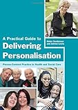 A practical guide to delivering personalisation : person-centred practice in health and social care