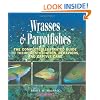 Wrasses & Parrotfishes: The Complete Illustrated Guide to Their Identification, Behaviors, and Captive Care (Reef Fishes)