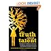 The Truth About Talent: A Guide to Building a Dynamic Workforce, Realizing Potential and Helping Leaders Succeed