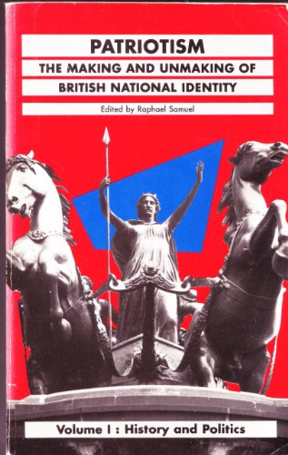 Patriotism: History and Politics v.1: The Making and Unmaking of British National Identity (History Workshop) (Vol 1)From Routledge