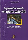 La pr�paration mentale en sports collectifs : L'ABC pour le sportif, l'entra�neur et l'�quipe