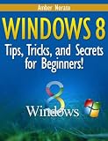 Windows 8: Tips, Tricks, and Secrets for Beginners! (Updated June 2013)