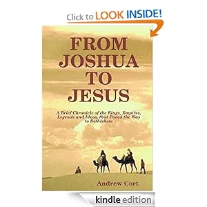 FROM JOSHUA TO JESUS: A Brief Chronicle of the Kings, Empires, Legends and Ideas, that Paved the Way to Bethlehem
