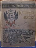 Reminiscences and Thrilling Stories of the War by Returned Heros Containing Vivid Accounts of Personal Experiences by Officers and Men