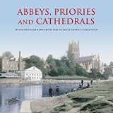 Abbeys, priories and cathedrals : Britain's heritage in cloister and close : with photographs from the Francis Frith Collection