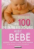 Les 100 premiers jours avec b�b� : Journal intime d'une jeune maman et les pr�cieux conseils d'une p�diatre