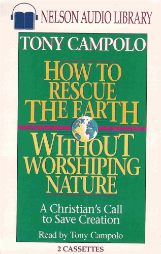 How to Rescue the Earth Without Worshiping Nature: A Christian's Call to Save Creation under Campolo, Tony in The Books Store