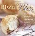 Biscuit Bliss: 101 Foolproof Recipes for Fresh and Fluffy Biscuits in Just Minutes