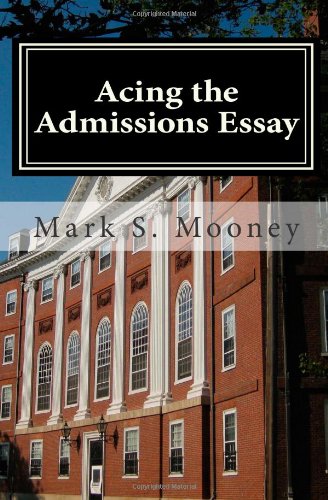 Acing the Admissions Essay: A How-to Guide For Writing Your College Admissions Essay (Volume 1)