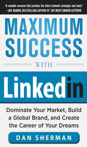 Maximum Success with LinkedIn: Dominate Your Market, Build a Global Brand, and Create the Career of Your Dreams: Dominate Your Market, Build a Global Brand, ... and Create the Career of Your Dreams (EBOOK)