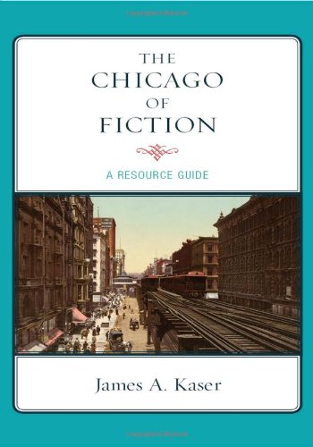 The Chicago of Fiction: A Resource Guide, by James A. Kaser