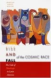 Rise and Fall of the Cosmic Race: The Cult of Mestizaje in Latin America