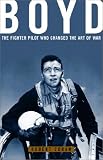 Boyd: The Fighter Pilot Who Changed the Art of War