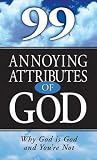 99 Annoying Attributes Of God: Why God Is God And You're Not