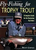 Fly-Fishing for Trophy Trout: A Complete Guide for the Beginning Fly-Fisher
