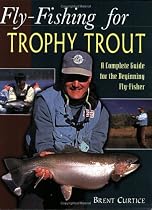 Fly-Fishing for Trophy Trout: A Complete Guide for the Beginning Fly Fisher