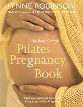 The Body Control Pilates Pregnancy: Optimum Health, Fitness and Nutrition for Every Stage of Your Pregnancy