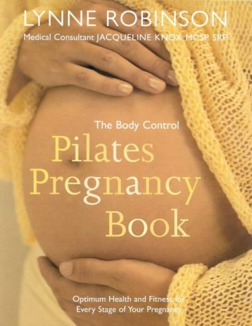 The Body Control Pilates Pregnancy: Optimum Health, Fitness and Nutrition for Every Stage of Your Pregnancy