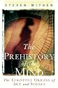 The Prehistory of the Mind: The Cognitive Origins of Art, Religion and Science