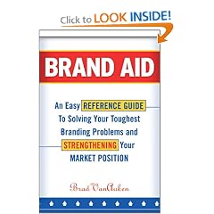 Brand Aid: An Easy Reference Guide to Solving Your Toughest Branding Problems and Strengthening Your Market Position