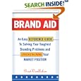 Brand Aid: An Easy Reference Guide to Solving Your Toughest Branding Problems and Strengthening Your Market Position