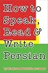 How to Speak, Read, & Write Persian: Self-Teaching Method, Accompanied by 3 Twin-Track Cassettes