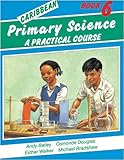 Caribbean primary science : a practical course. Book 6